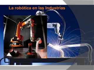La robótica en las Industrias
 