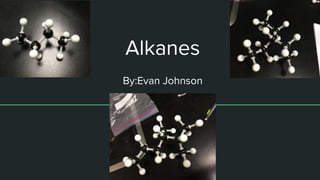 Alkanes
By:Evan Johnson
 