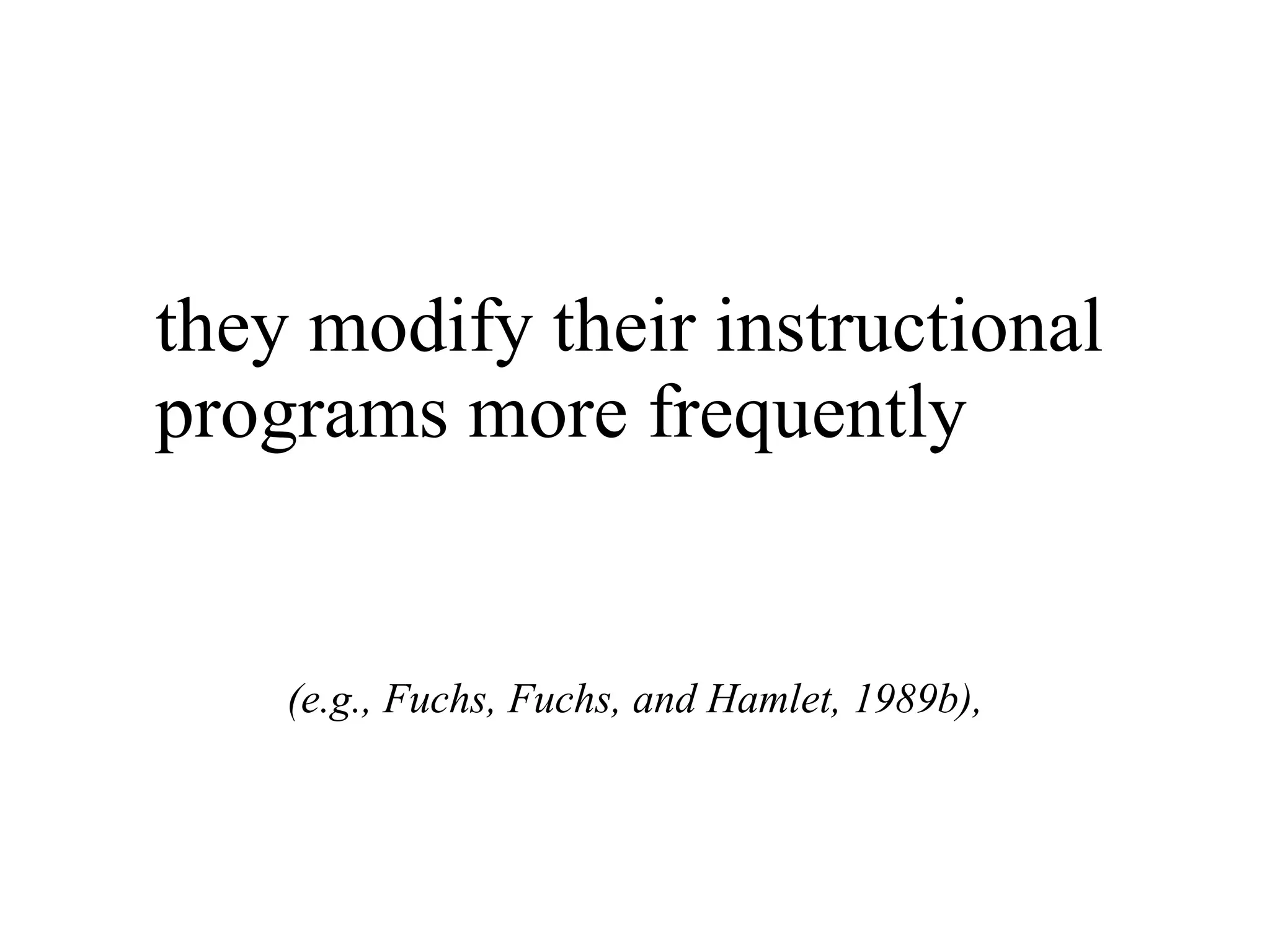 they modify their instructional
programs more frequently


    (e.g., Fuchs, Fuchs, and Hamlet, 1989b),
 