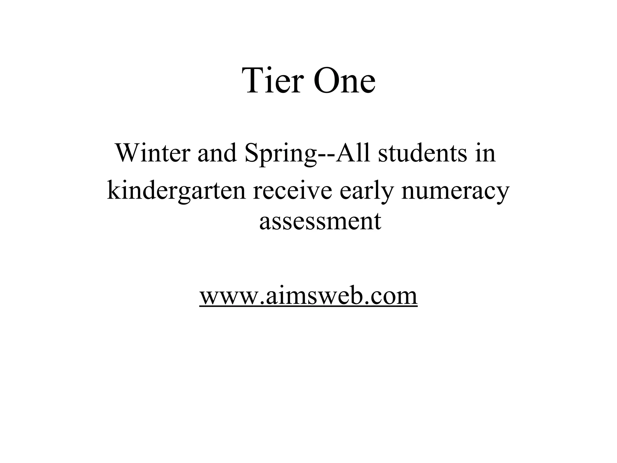 Tier One
 Winter and Spring--All students in
kindergarten receive early numeracy
              assessment

        www.aimsweb.com
 