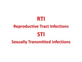 RTI
Reproductive Tract Infections
             STI
Sexually Transmitted infections
 