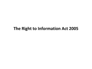 The Right to Information Act 2005
 