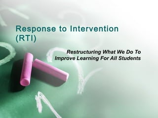 Response to Intervention
(RTI)
             Restructuring What We Do To
         Improve Learning For All Students
 