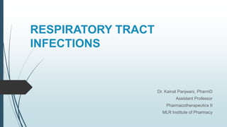 RESPIRATORY TRACT
INFECTIONS
Dr. Kainat Panjwani, PharmD
Assistant Professor
Pharmacotherapeutics II
MLR Institute of Pharmacy
 