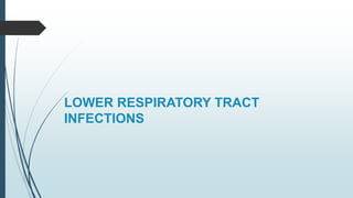 LOWER RESPIRATORY TRACT
INFECTIONS
 