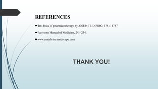 REFERENCES
Text book of pharmacotherapy by JOSEPH T. DIPIRO, 1761- 1787.
Harrisons Manual of Medicine, 248- 254.
www.emedicine.medscape.com
THANK YOU!
 