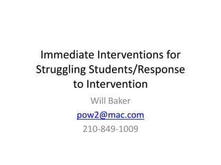 Immediate Interventions forStruggling Students/Responseto Intervention Will Baker pow2@mac.com 210-849-1009 