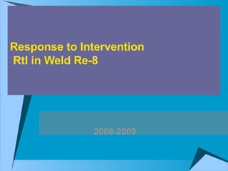 Response to Intervention  RtI in Weld Re-8  2008-2009 