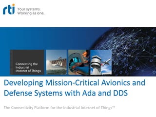 Developing Mission-Critical Avionics and
Defense Systems with Ada and DDS
The Connectivity Platform for the Industrial Internet of Things™
 
