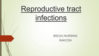 Reproductive tract
infections
BSC(H) NURSING
RAKCON
 