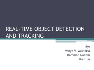 REAL-TIME OBJECT DETECTION
AND TRACKING
                                  By:
                   Vanya V. Valindria
                    Hammad Naeem
                             Rui Hua
 