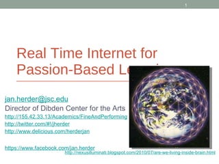 Real Time Internet for Passion-Based Learning ,[object Object],[object Object],[object Object],[object Object],[object Object],[object Object],http://nexusilluminati.blogspot.com/2010/07/are-we-living-inside-brain.html 