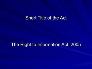 Short Title of the Act The Right to Information Act  2005 
