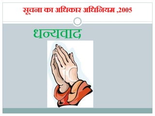 सूचना का अधिकार अधिधनयम ,2005
धन्यवाद
 