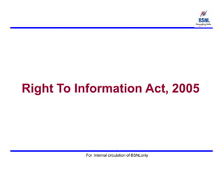 For internal circulation of BSNLonly
Right To Information Act, 2005
 