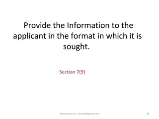 Provide the Information to the
applicant in the format in which it is
sought.
Section 7(9)
30Raman Sharma : jkrtiact@gmail.com
 