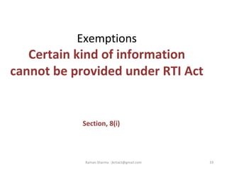 Exemptions
Certain kind of information
cannot be provided under RTI Act
Section, 8(i)
33Raman Sharma : jkrtiact@gmail.com
 