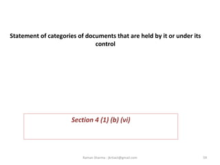  
Statement of categories of documents that are held by it or under its
control
 
Section 4 (1) (b) (vi)
59Raman Sharma : jkrtiact@gmail.com
 
