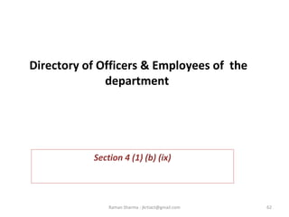  
Directory of Officers & Employees of the
department
 
Section 4 (1) (b) (ix)
62Raman Sharma : jkrtiact@gmail.com
 