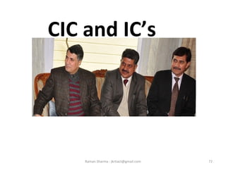 CIC and IC’s
72Raman Sharma : jkrtiact@gmail.com
 