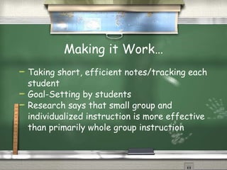 Making it Work… Taking short, efficient notes/tracking each student Goal-Setting by students  Research says that small group and individualized instruction is more effective than primarily whole group instruction 