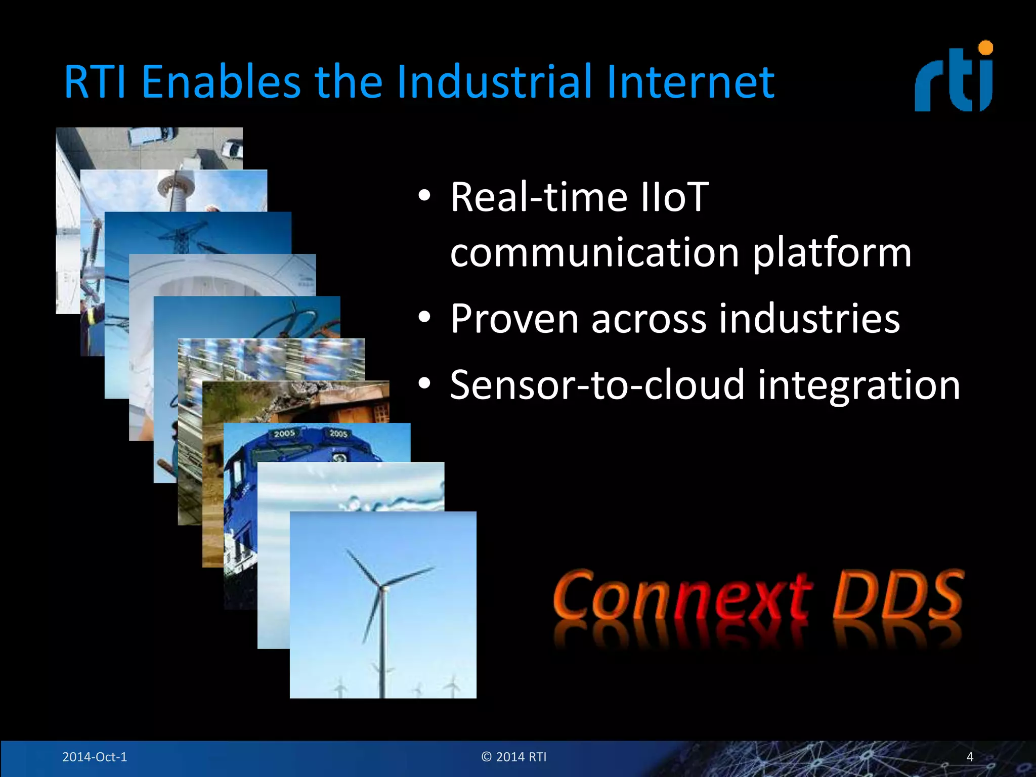 RTI Enables the Industrial Internet 
• Real-time IIoT 
communication platform 
• Proven across industries 
• Sensor-to-cloud integration 
2014-Oct-1 © 2014 RTI 4 
 