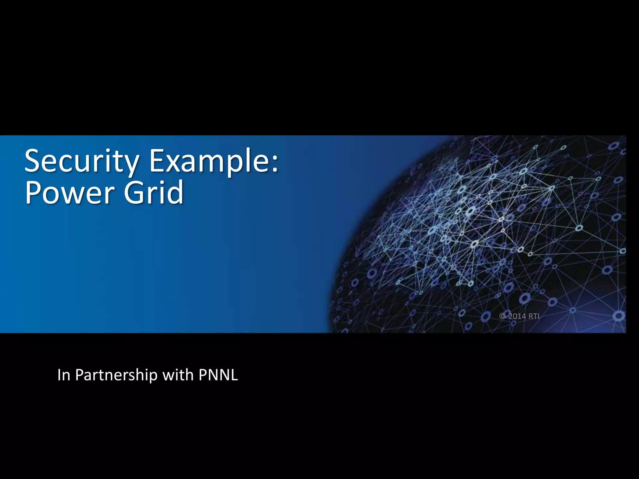 Security Example: 
Power Grid 
In Partnership with PNNL 
© 2014 RTI 
 