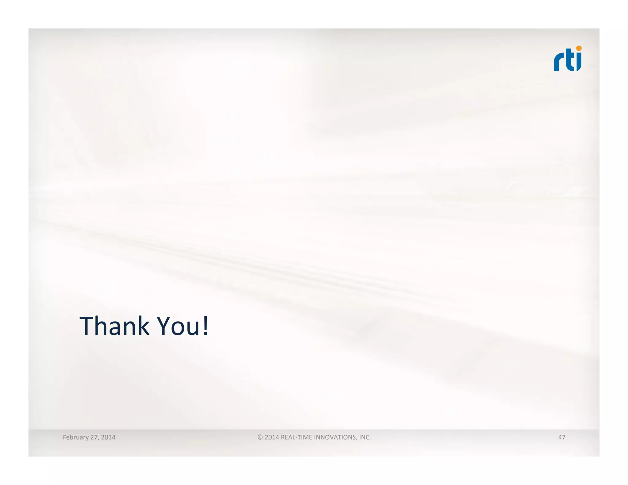 Thank	
  You!	
  
February	
  27,	
  2014	
   ©	
  2014	
  REAL-­‐TIME	
  INNOVATIONS,	
  INC.	
   47	
  
 