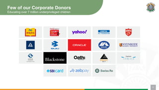 Few of our Corporate Donors
Educating over 7 million underprivileged children
17
 