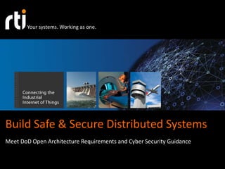 Your systems. Working as one. 
Build Safe & Secure Distributed Systems 
Meet DoD Open Architecture Requirements and Cyber Security Guidance 
 