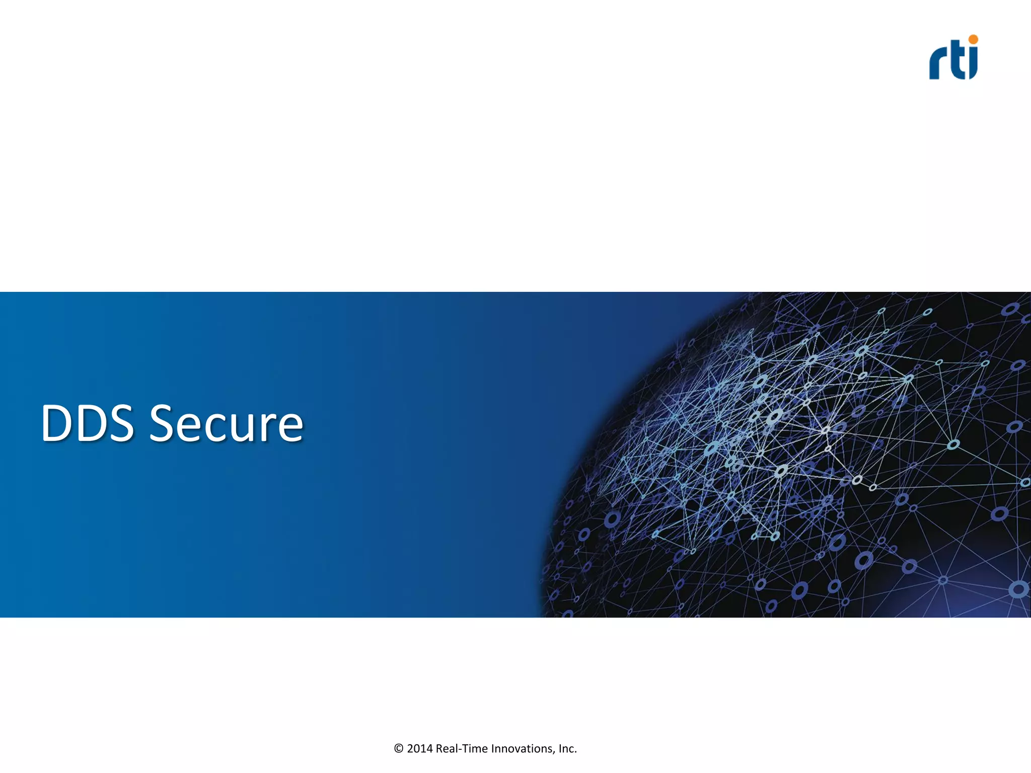 © 2014 Real-Time Innovations, Inc.
DDS Secure
 