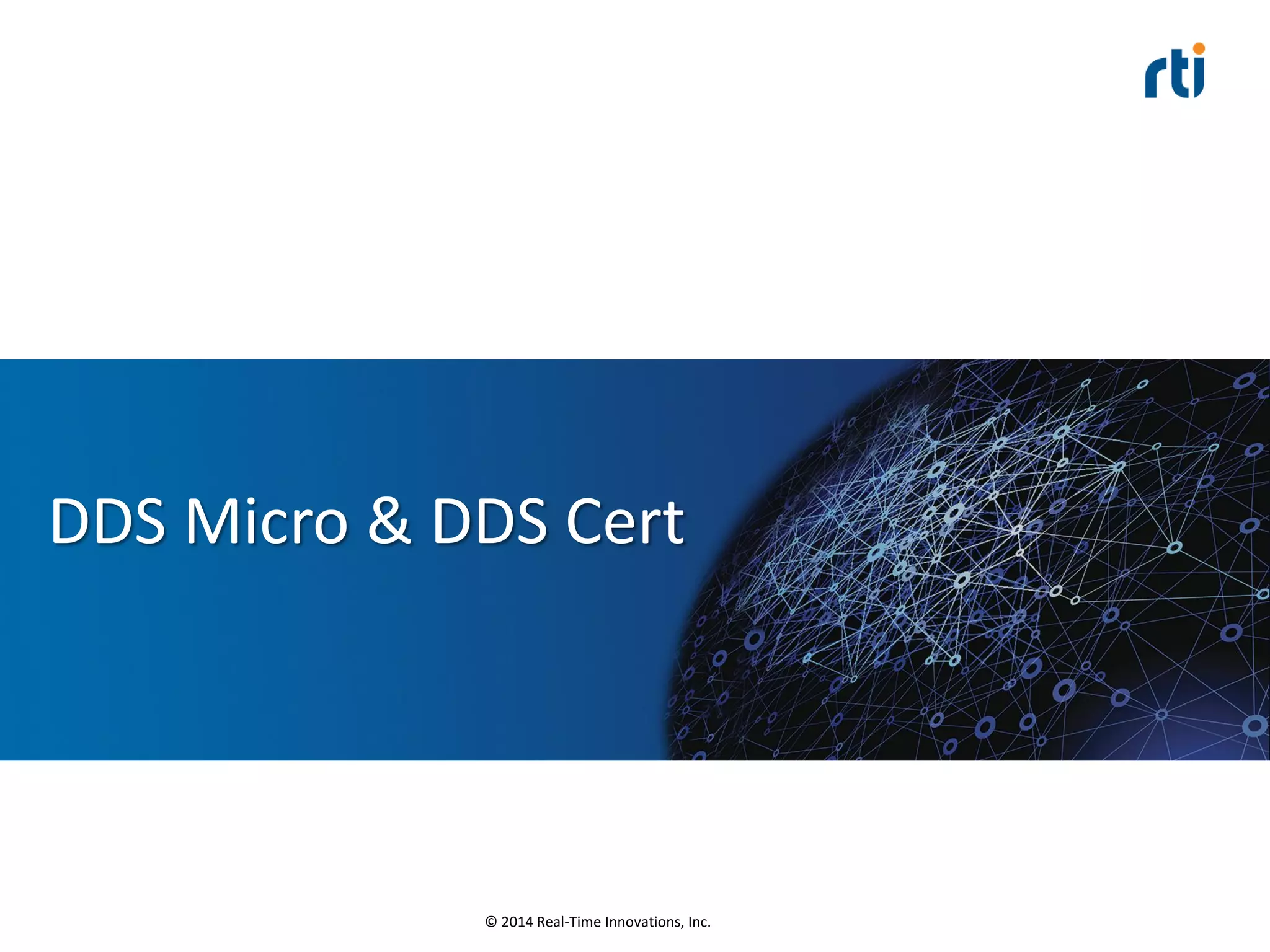 © 2014 Real-Time Innovations, Inc.
DDS Micro & DDS Cert
 