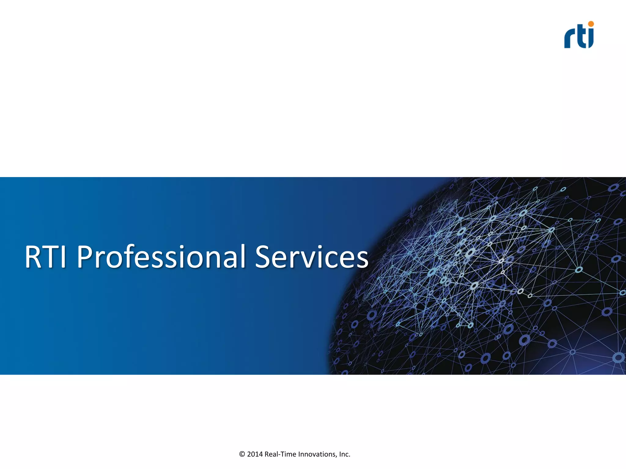 © 2014 Real-Time Innovations, Inc.
RTI Professional Services
 