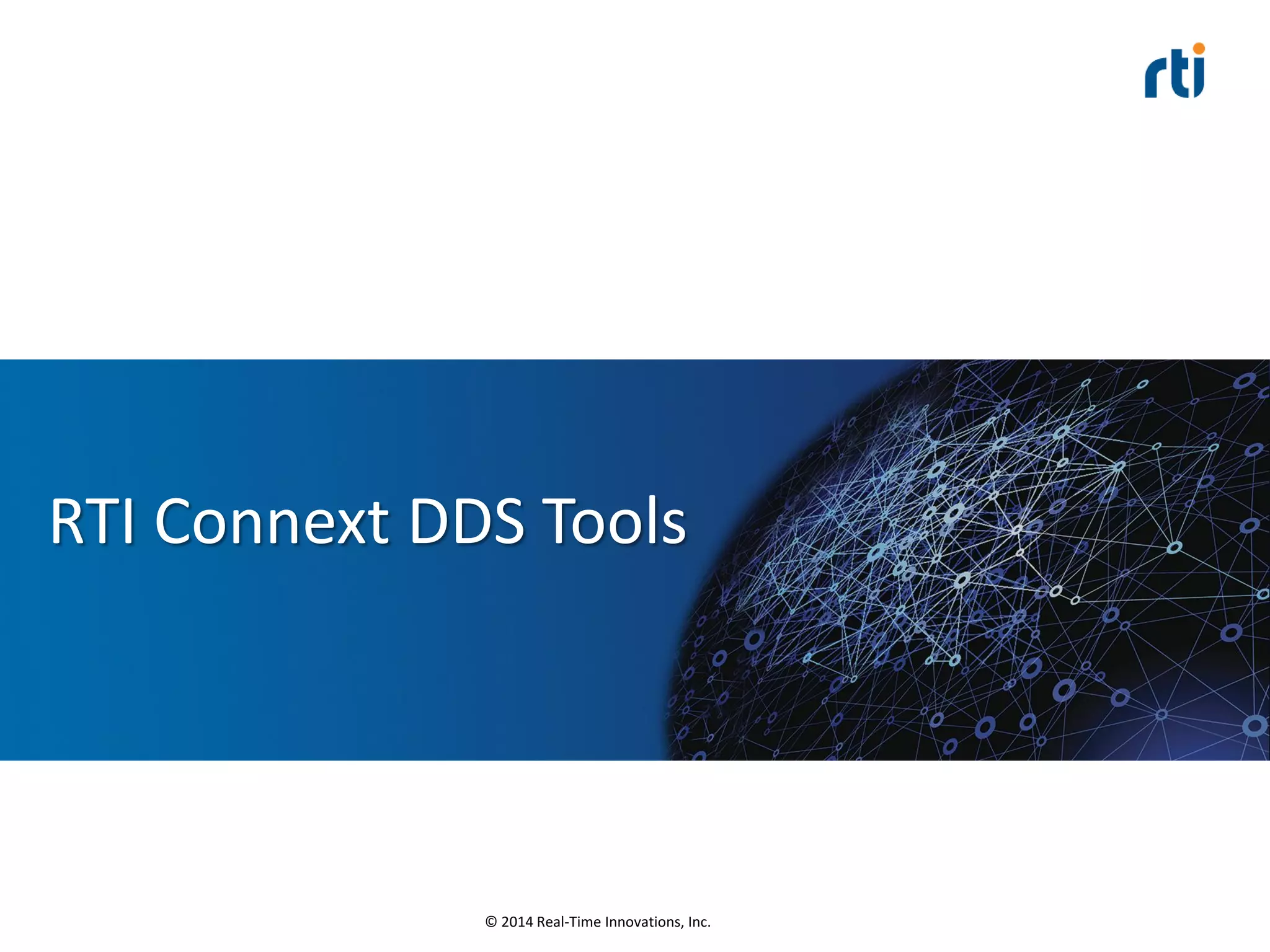© 2014 Real-Time Innovations, Inc.
RTI Connext DDS Tools
 