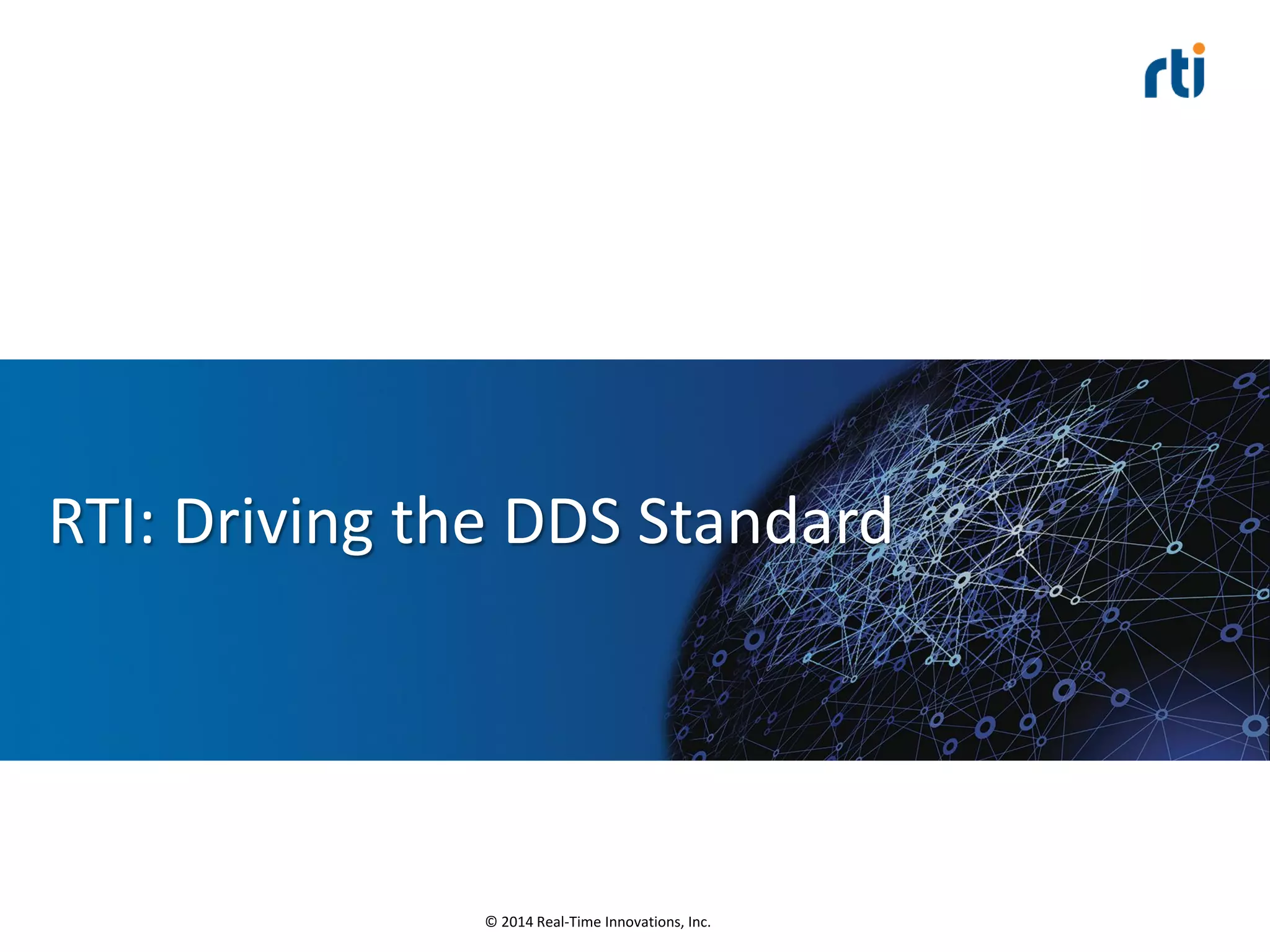 © 2014 Real-Time Innovations, Inc.
RTI: Driving the DDS Standard
 