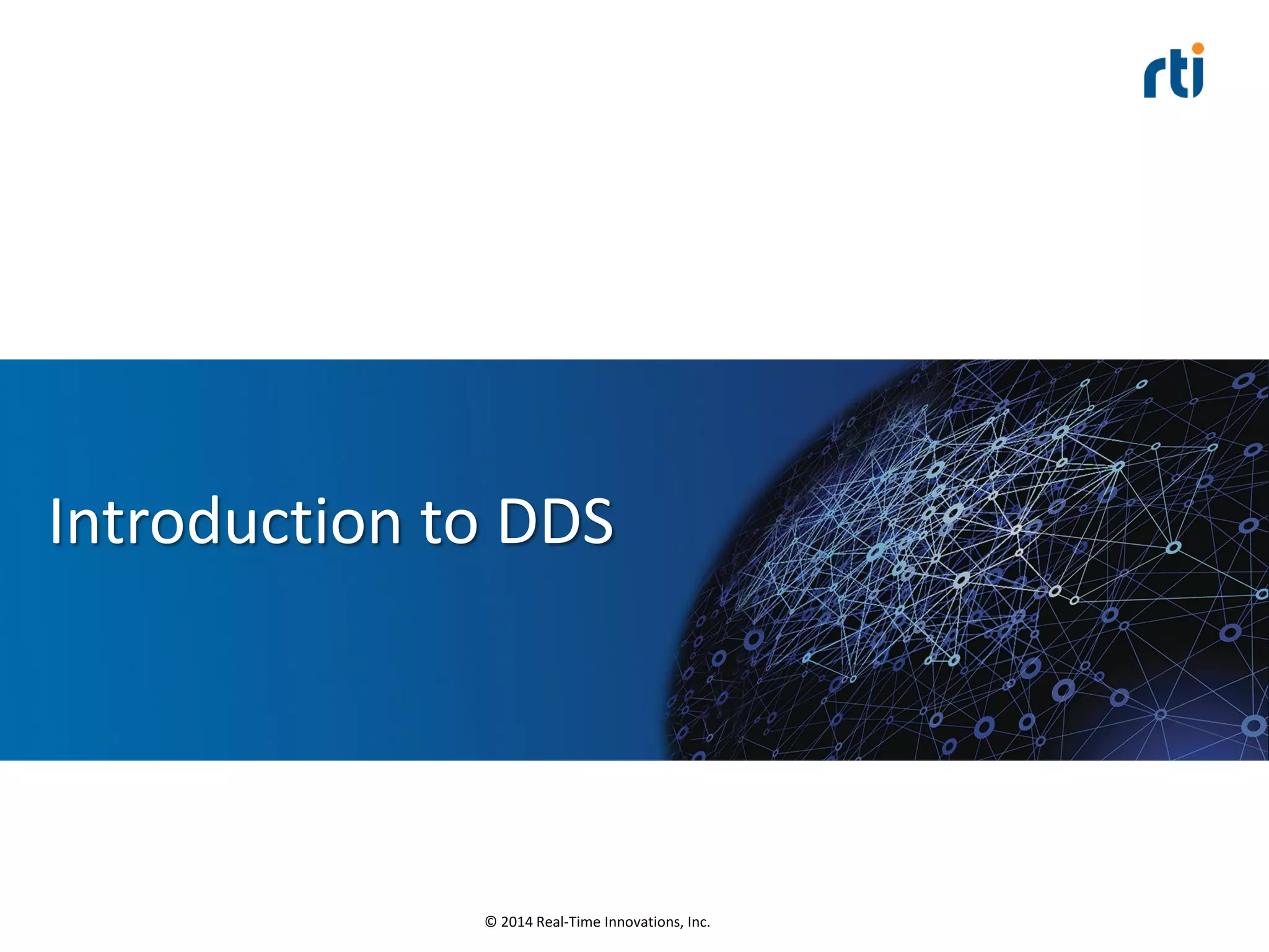 © 2014 Real-Time Innovations, Inc.
Introduction to DDS
 