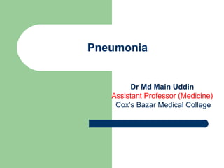 Pneumonia
Dr Md Main Uddin
Assistant Professor (Medicine)
Cox’s Bazar Medical College
 