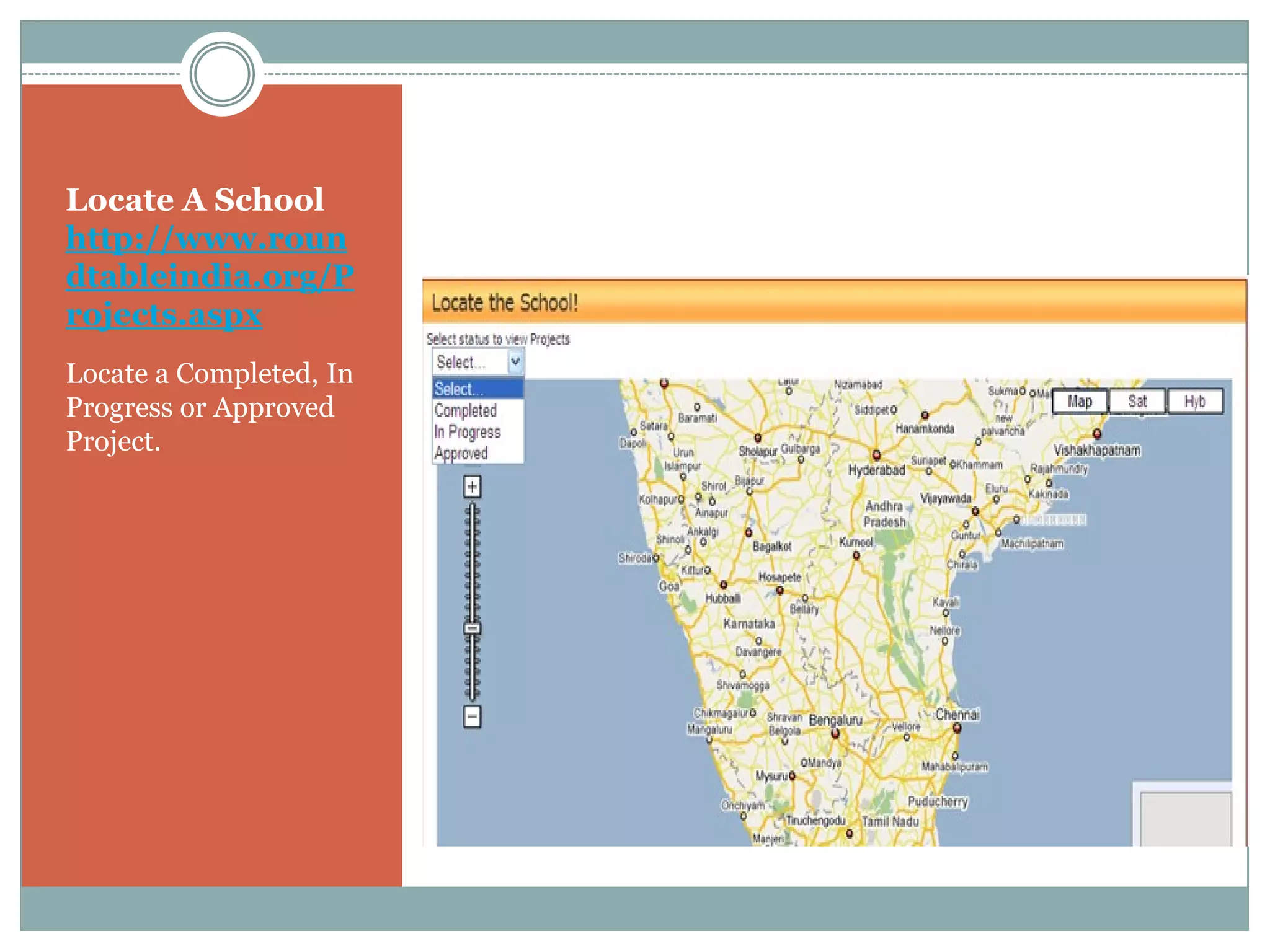 Locate A School
http://www.roun
dtableindia.org/P
rojects.aspx
Locate a Completed, In
Progress or Approved
Project.
 