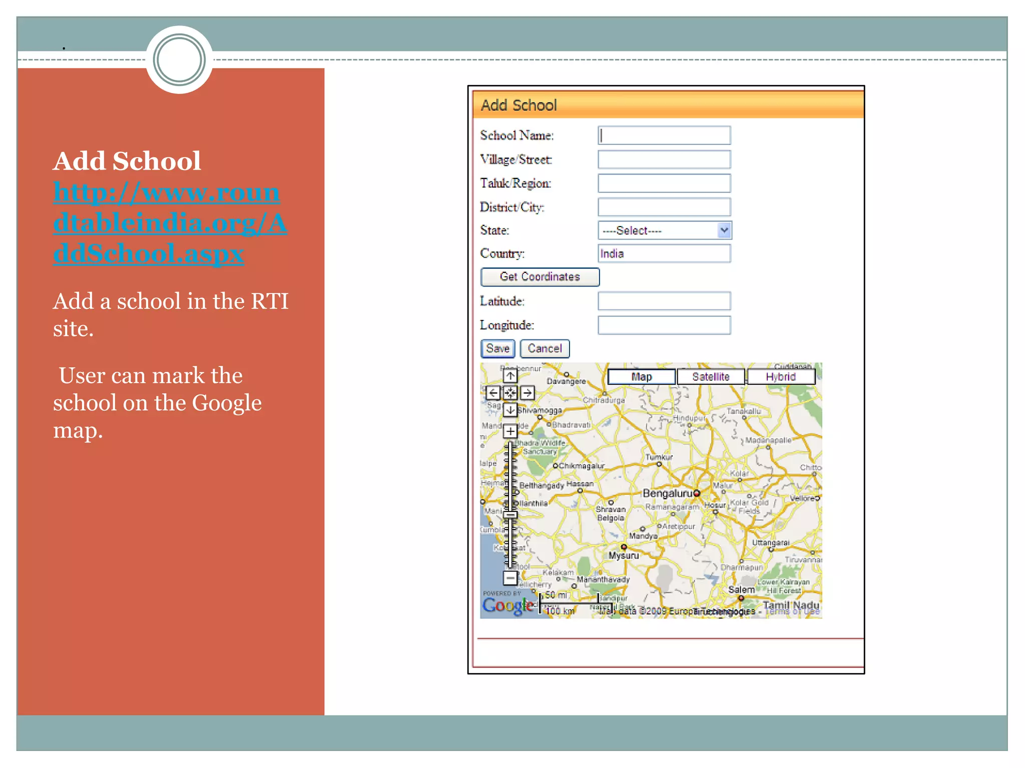 .




Add School
http://www.roun
dtableindia.org/A
ddSchool.aspx
Add a school in the RTI
site.

 User can mark the
school on the Google
map.
 