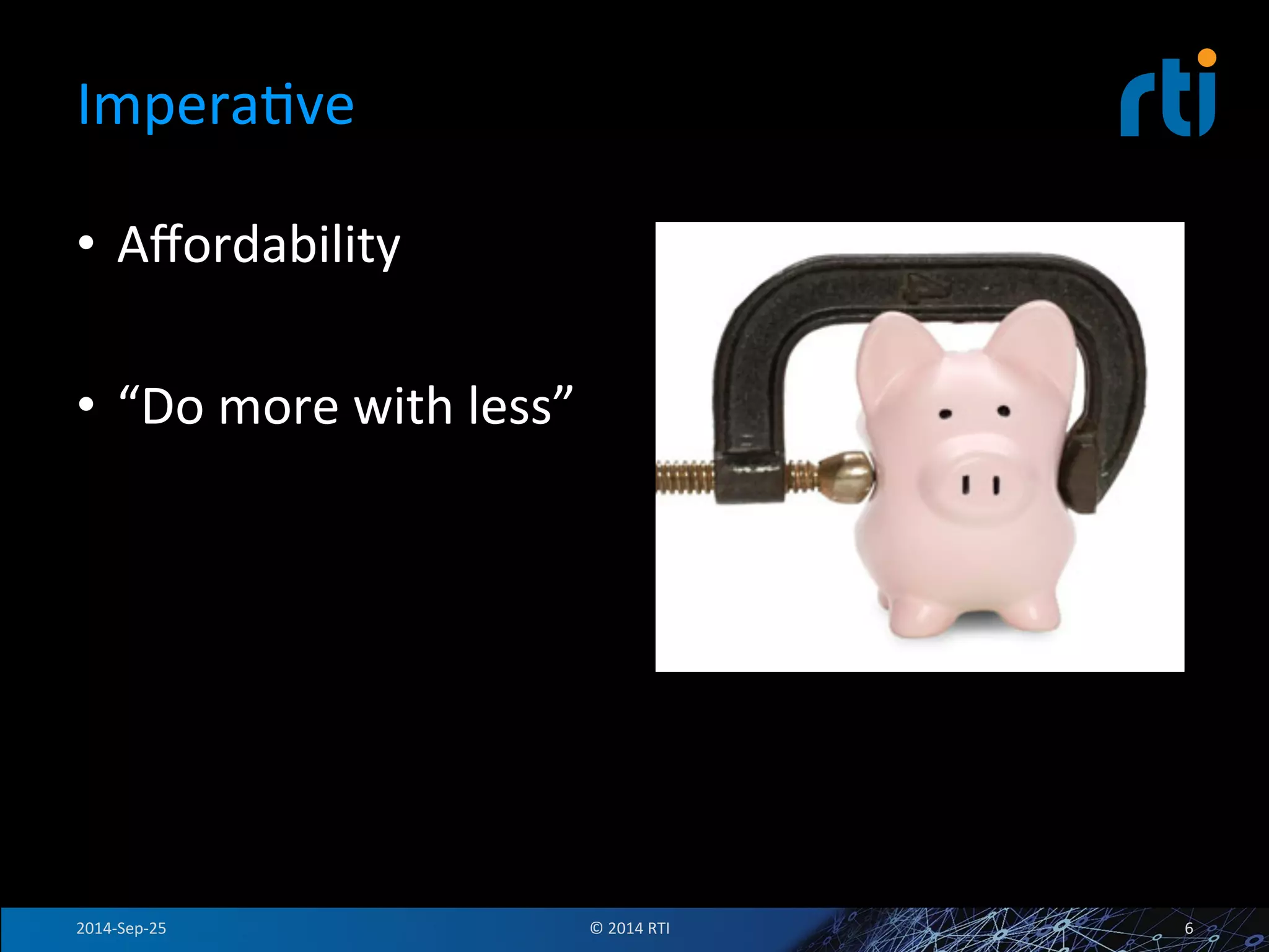 ImperaFve 
• Affordability 
• “Do 
more 
with 
less” 
2014-­‐Sep-­‐25 
© 
2014 
RTI 
6 
 