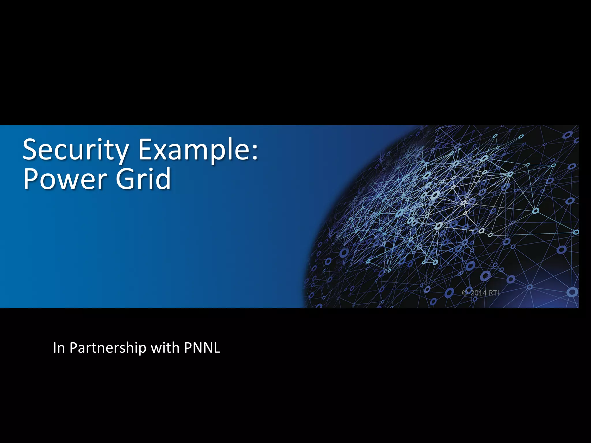 Security 
Example: 
Power 
Grid 
In 
Partnership 
with 
PNNL 
© 
2014 
RTI 
 