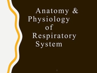 Anatomy &
Physiology
of
Respiratory
System
1
 