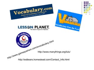 http://www.gamequarium.com/evocabulary.html http://eslbears.homestead.com/Contact_Info.html http://www.manythings.org/lulu/ 