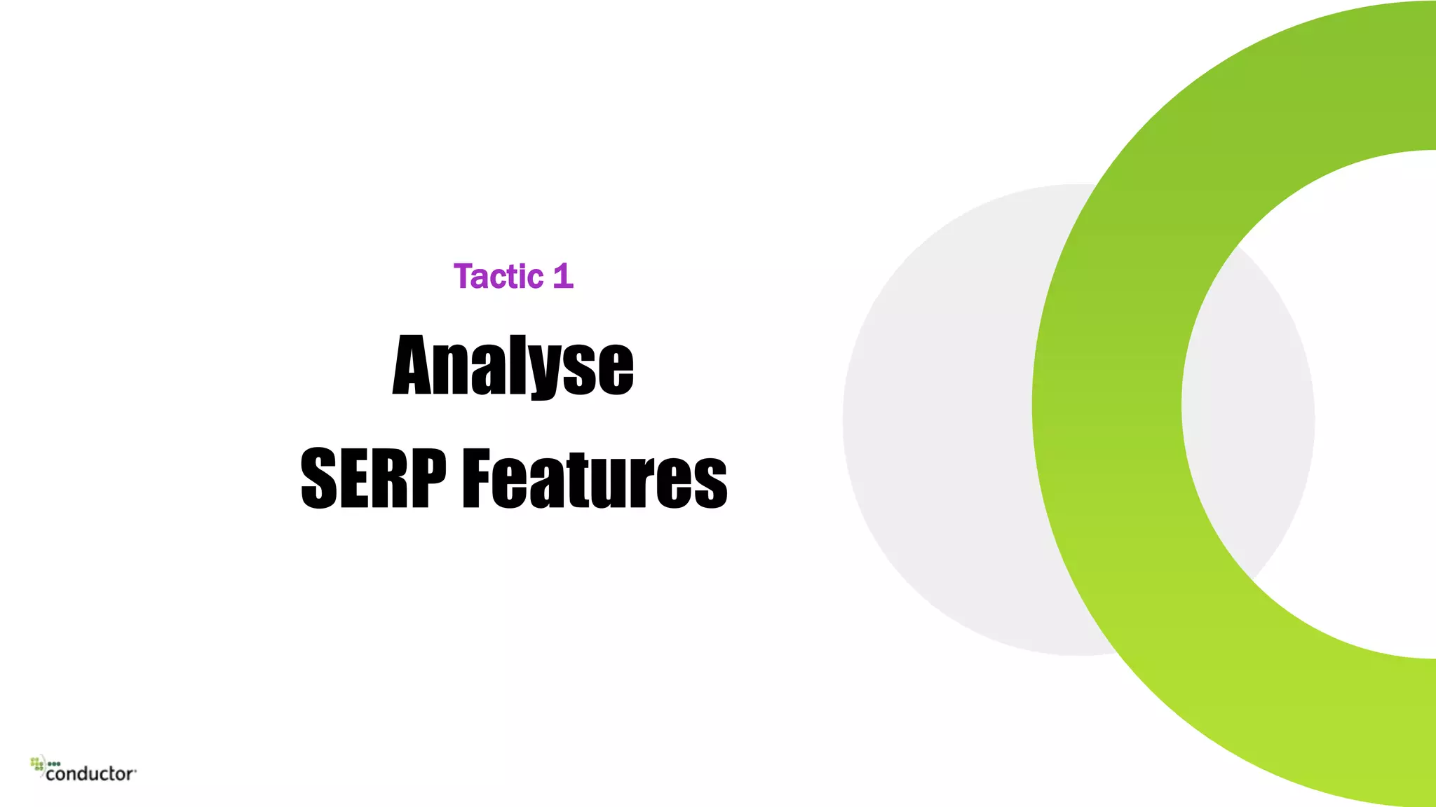 Analyse
SERP Features
Tactic 1
 