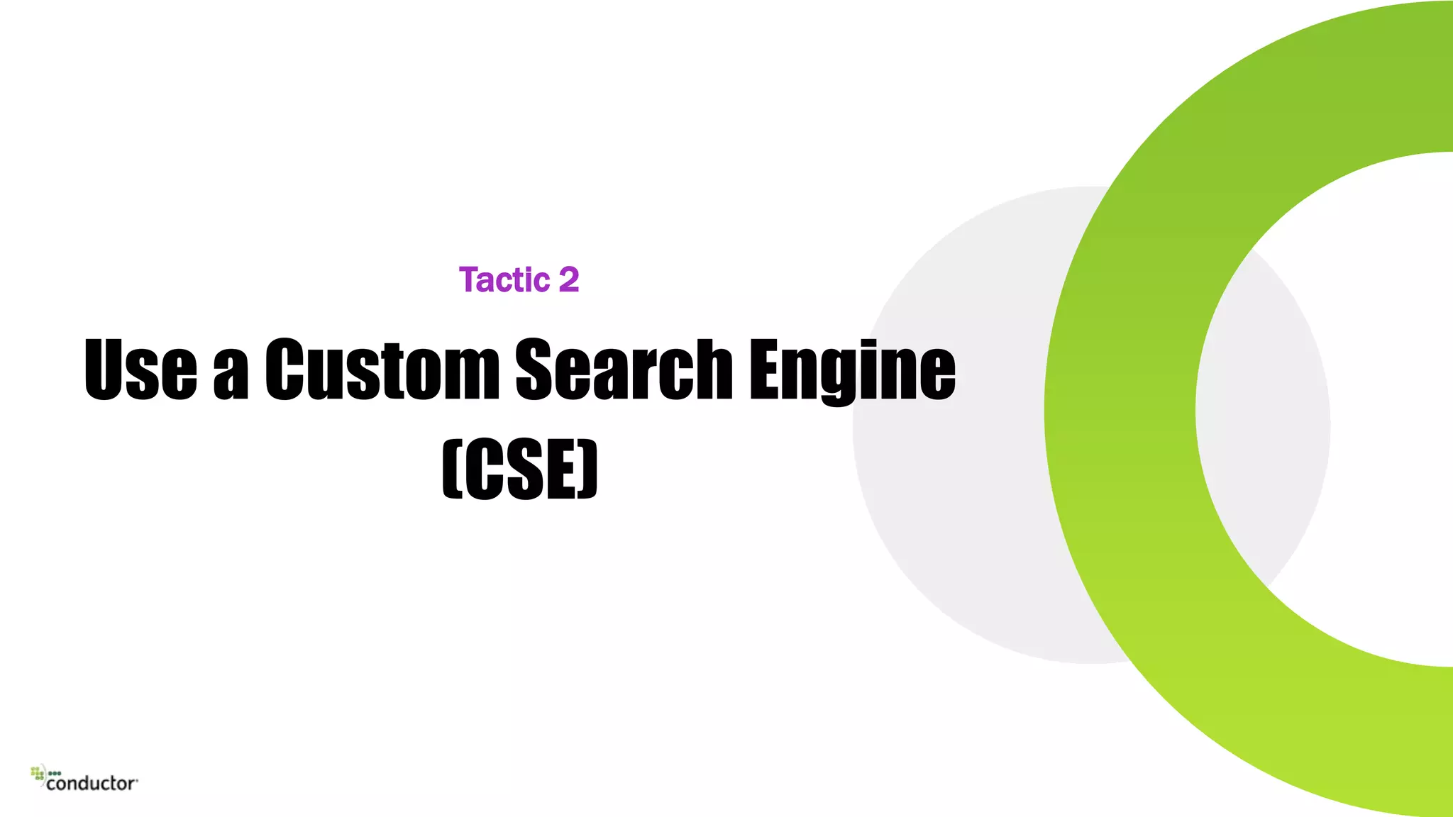 Use a Custom Search Engine
(CSE)
Tactic 2
 