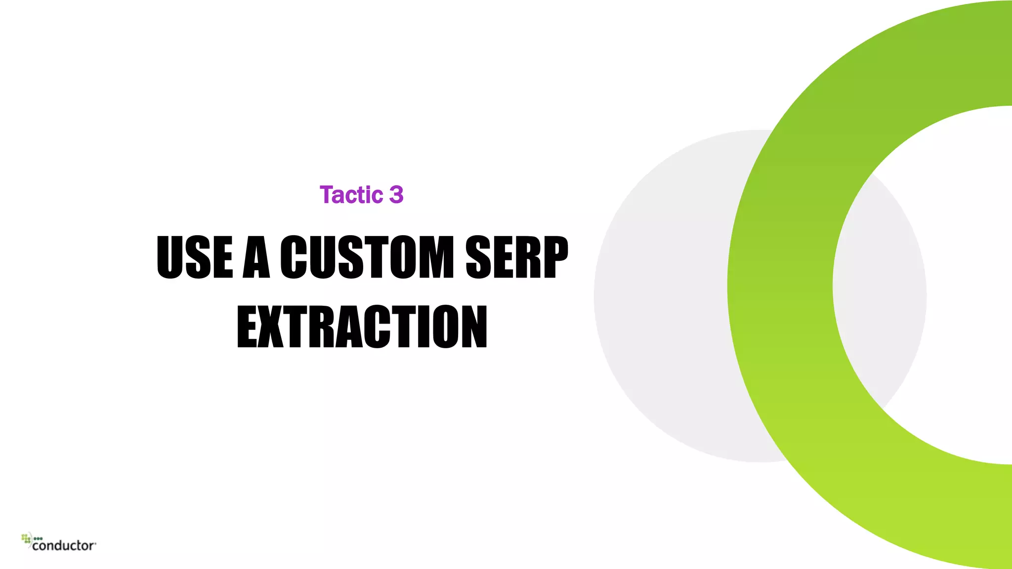 USE A CUSTOM SERP
EXTRACTION
Tactic 3
 