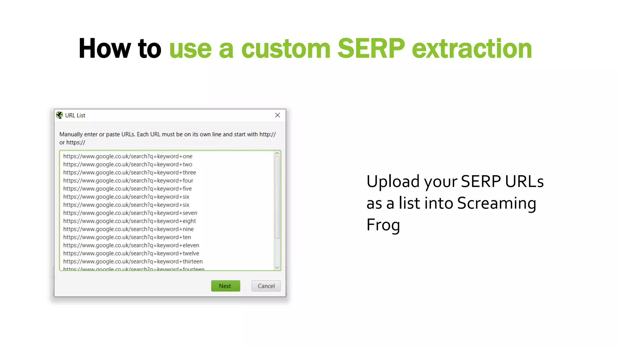 How to use a custom SERP extraction
Upload your SERP URLs
as a list into Screaming
Frog
 