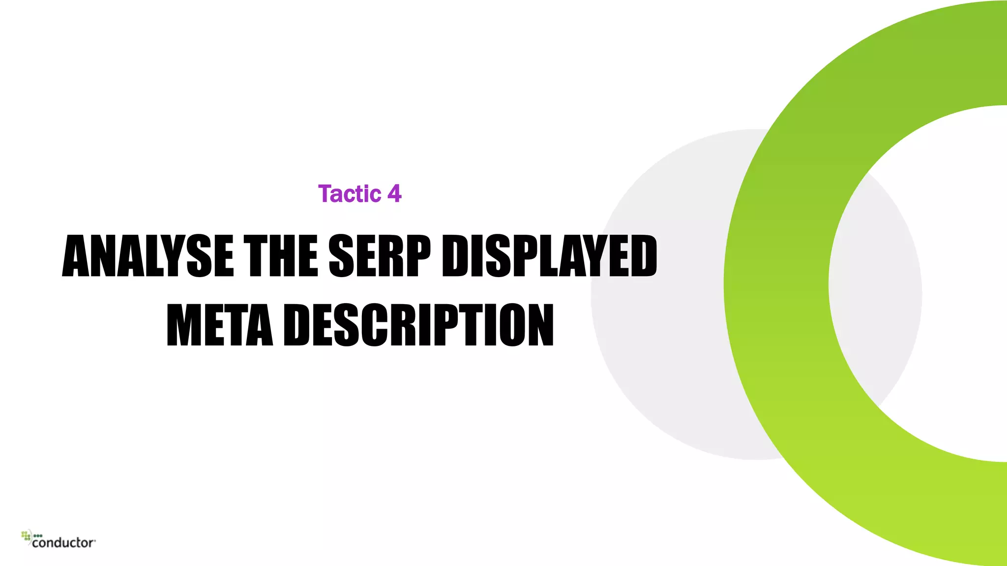 ANALYSE THE SERP DISPLAYED
META DESCRIPTION
Tactic 4
 