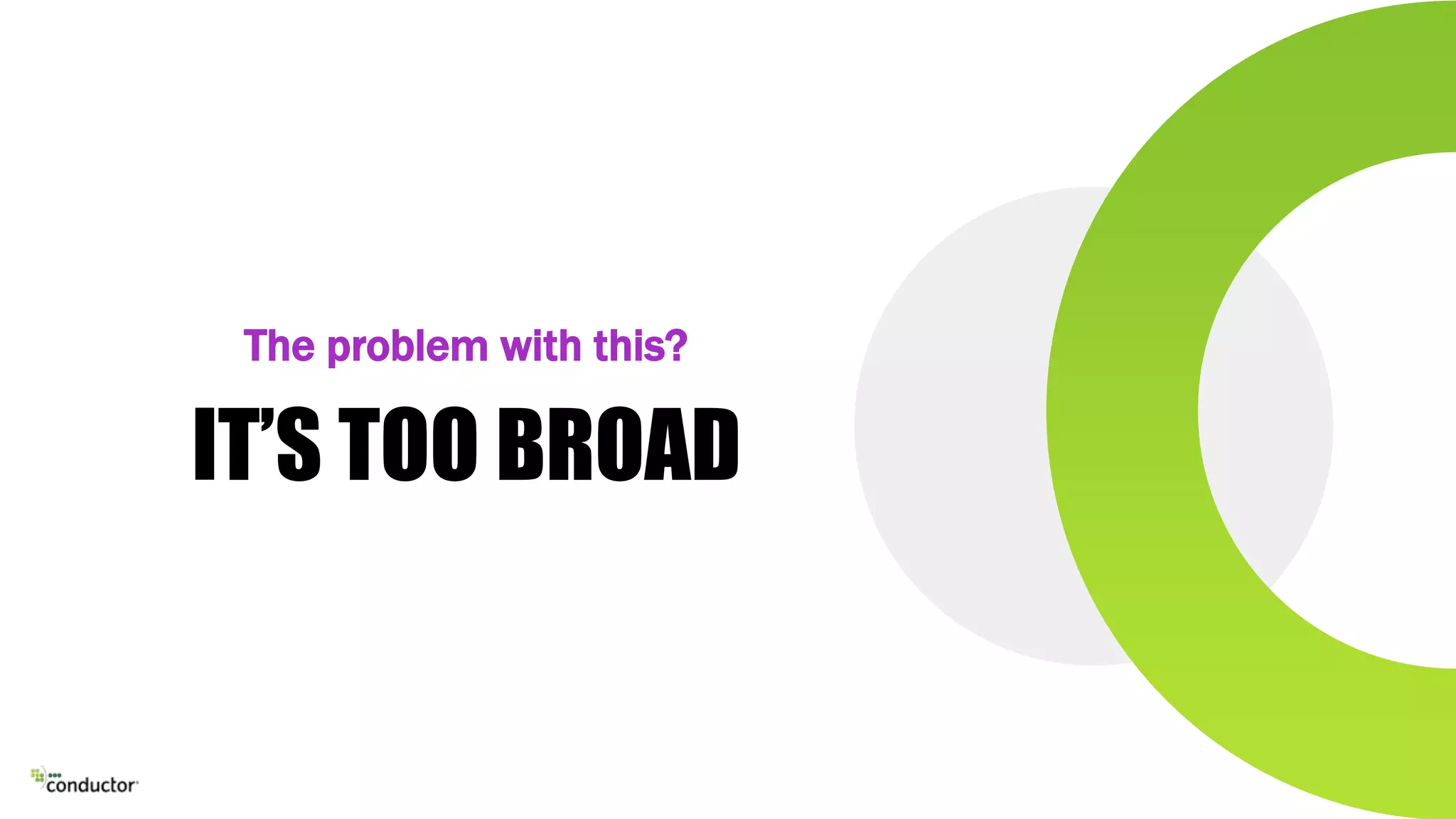 IT’S TOO BROAD
The problem with this?
 