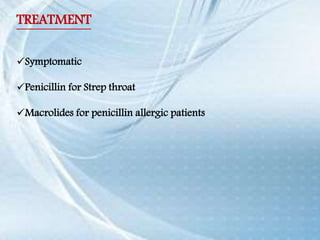 TREATMENT
Symptomatic
Penicillin for Strep throat
Macrolides for penicillin allergic patients
 